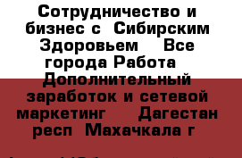 Сотрудничество и бизнес с “Сибирским Здоровьем“ - Все города Работа » Дополнительный заработок и сетевой маркетинг   . Дагестан респ.,Махачкала г.